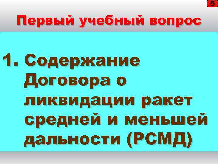 5 Первый учебный вопрос 1. Содержание Договора о ликвидации ракет средней и меньшей дальности