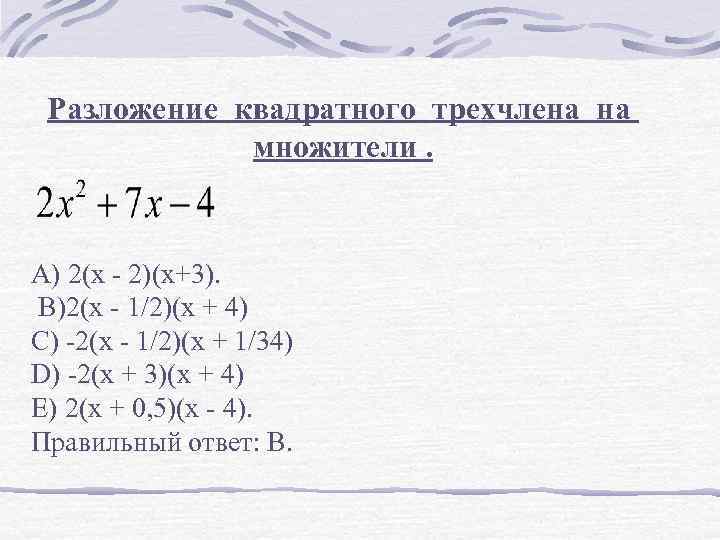 Разложение квадратного трехчлена на множители. А) 2(х - 2)(х+3). В)2(х - 1/2)(х + 4)