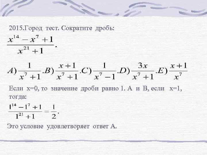 2015. Город тест. Сократите дробь: Если х=0, то значение дроби равно 1. А и