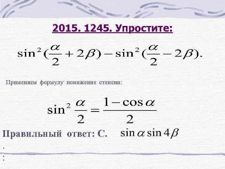 2015. 1245. Упростите: Применяем формулу понижение степени: Правильный ответ: С. . : 