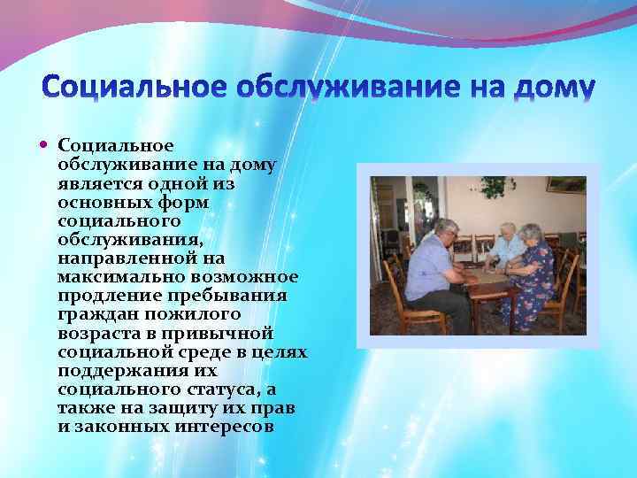  Социальное обслуживание на дому является одной из основных форм социального обслуживания, направленной на