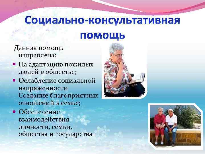  Данная помощь направлена: На адаптацию пожилых людей в обществе; Ослабление социальной напряженности Создание