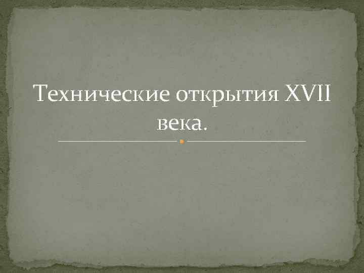 Технические открытия XVII века. 
