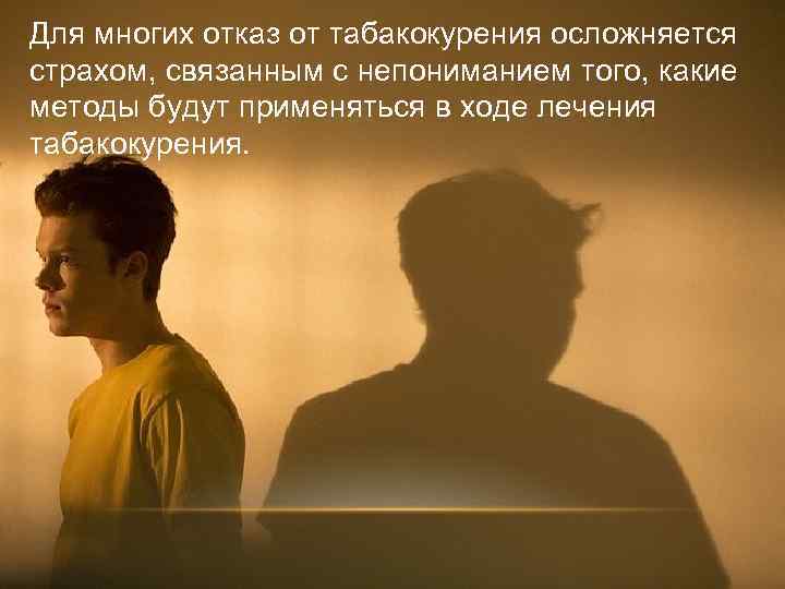 Для многих отказ от табакокурения осложняется страхом, связанным с непониманием того, какие методы будут