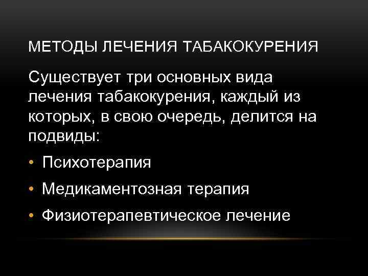 МЕТОДЫ ЛЕЧЕНИЯ ТАБАКОКУРЕНИЯ Существует три основных вида лечения табакокурения, каждый из которых, в свою