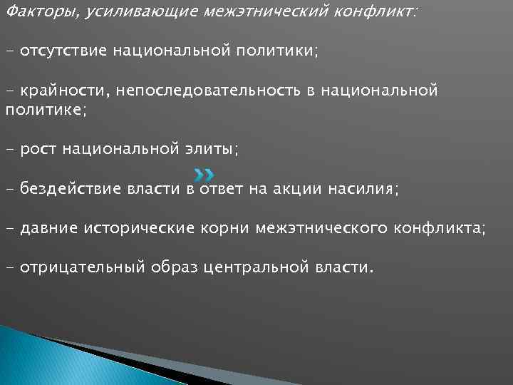 Факторы, усиливающие межэтнический конфликт: - отсутствие национальной политики; - крайности, непоследовательность в национальной политике;