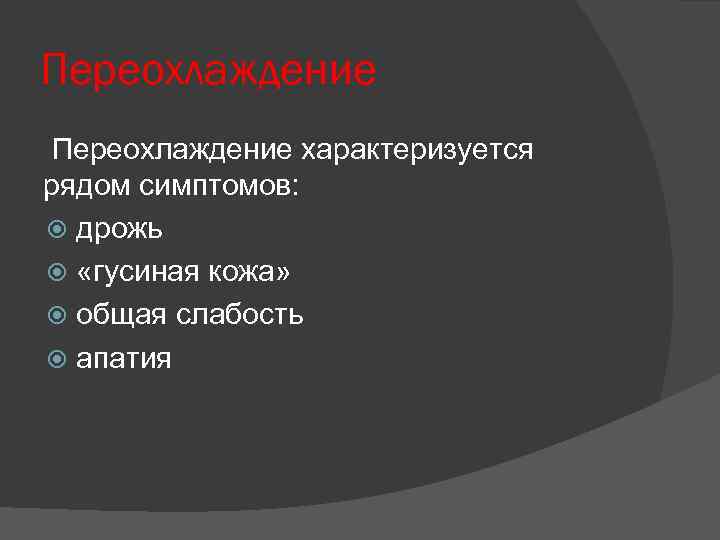 Переохлаждение характеризуется рядом симптомов: дрожь «гусиная кожа» общая слабость апатия 