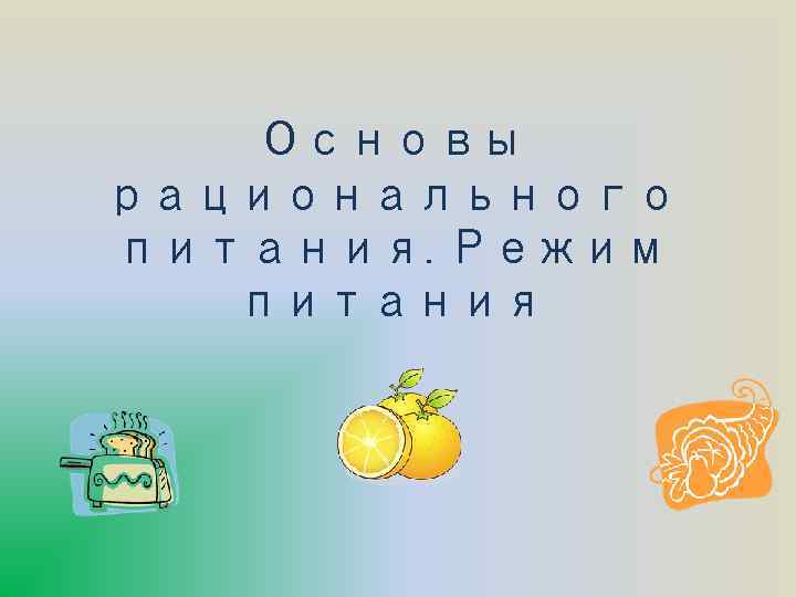 Основы рационального питания. Режим питания 