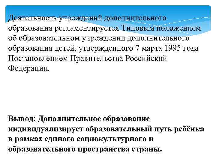 Деятельность учреждений дополнительного образования регламентируется Типовым положением об образовательном учреждении дополнительного образования детей, утвержденного