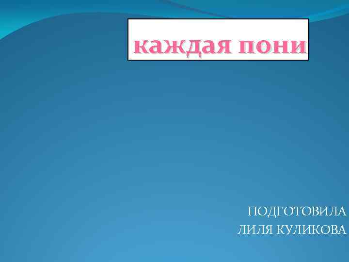 каждая пони ПОДГОТОВИЛА ЛИЛЯ КУЛИКОВА 