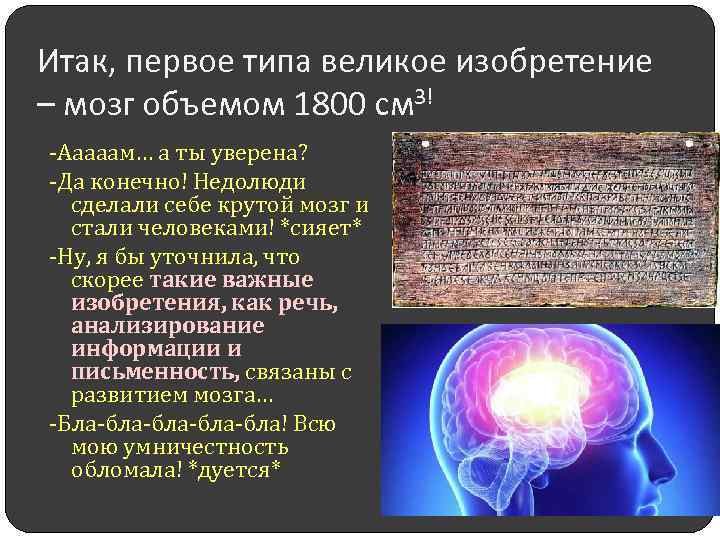 Итак, первое типа великое изобретение – мозг объемом 1800 см 3! -Ааааам… а ты