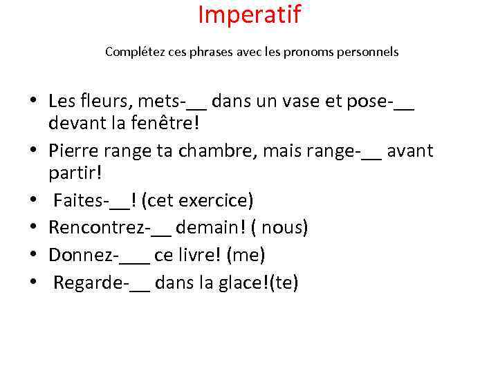 Imperatif Complétez ces phrases avec les pronoms personnels • Les fleurs, mets-__ dans un