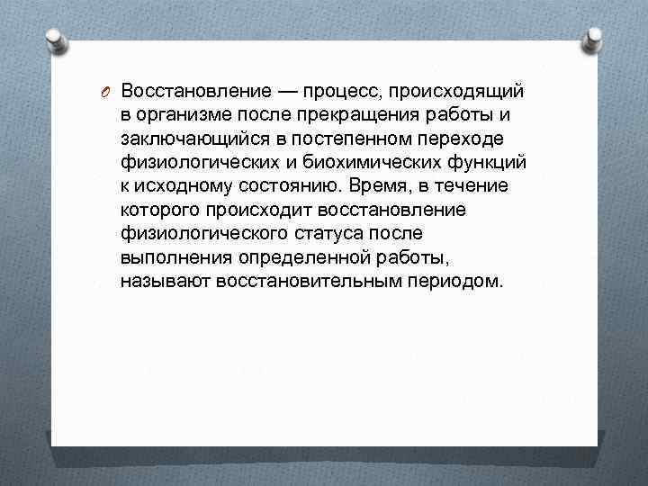 O Восстановление — процесс, происходящий в организме после прекращения работы и заключающийся в постепенном