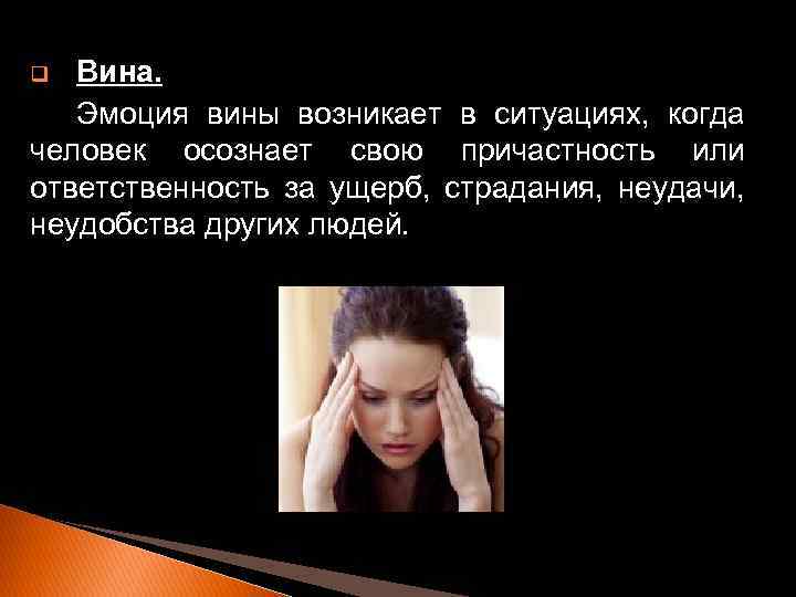 Вина. Эмоция вины возникает в ситуациях, когда человек осознает свою причастность или ответственность за