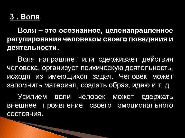3. Воля – это осознанное, целенаправленное регулирование человеком своего поведения и деятельности. Воля направляет
