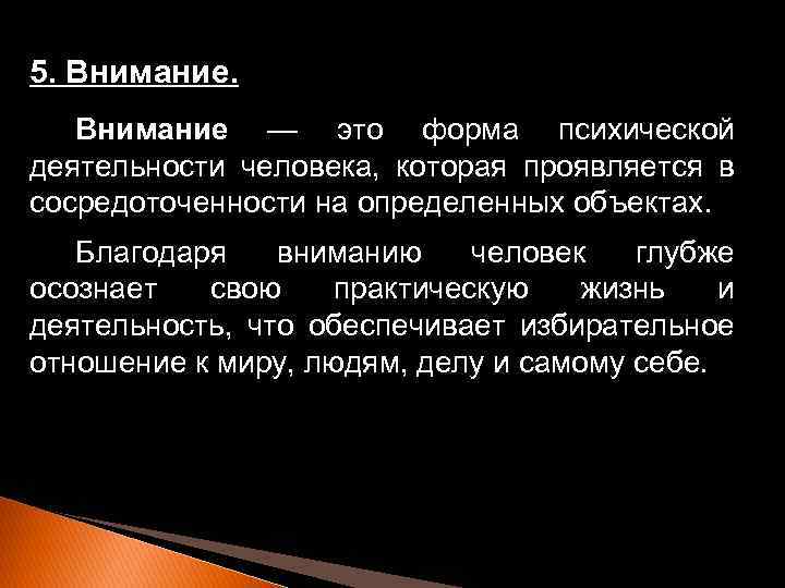5. Внимание — это форма психической деятельности человека, которая проявляется в сосредоточенности на определенных