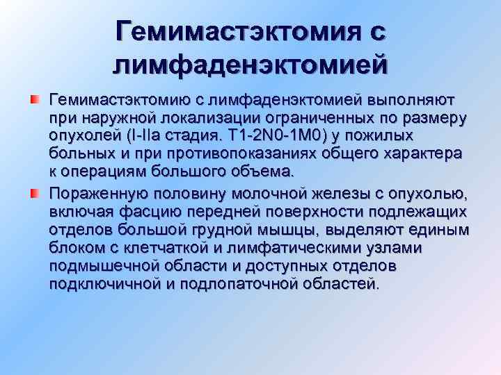 Гемимастэктомия с лимфаденэктомией Гемимастэктомию с лимфаденэктомией выполняют при наружной локализации ограниченных по размеру опухолей