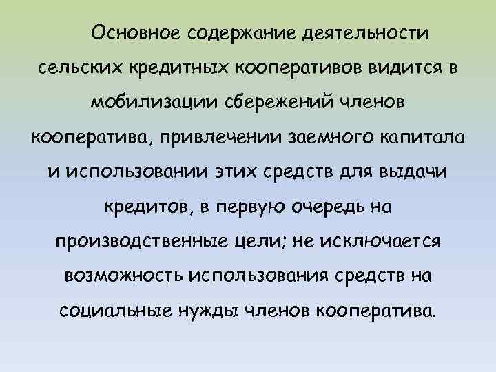 Основное содержание деятельности сельских кредитных кооперативов видится в мобилизации сбережений членов кооператива, привлечении заемного