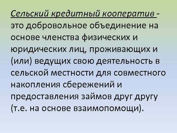 Сельский кредитный кооператив это добровольное объединение на основе членства физических и юридических лиц, проживающих