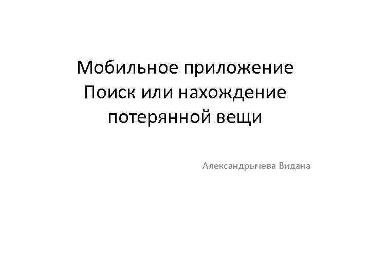 Мобильное приложение Поиск или нахождение потерянной вещи Александрычева Видана 