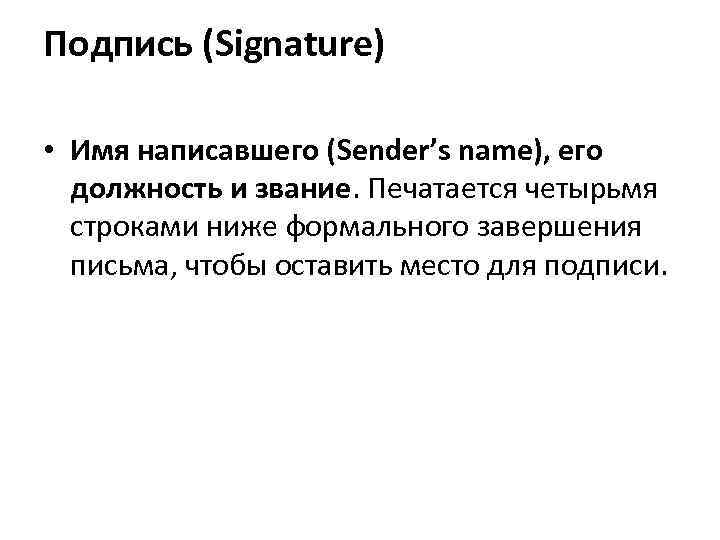 Подпись (Signature) • Имя написавшего (Sender’s name), его должность и звание. Печатается четырьмя строками