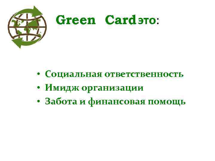 Green Card это: • Социальная ответственность • Имидж организации • Забота и финансовая помощь
