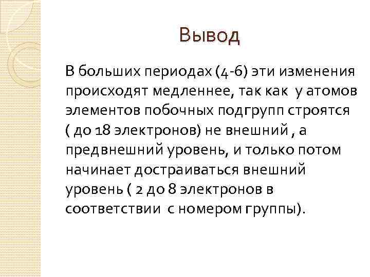 Вывод В больших периодах (4 -6) эти изменения происходят медленнее, так как у атомов