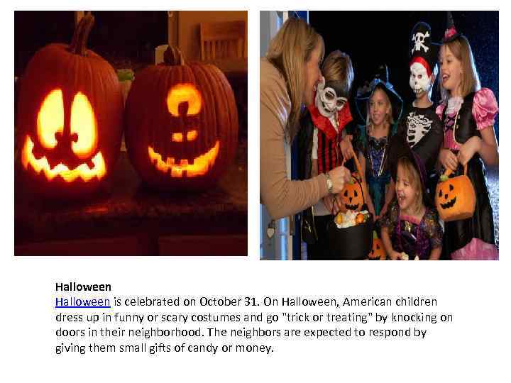 Halloween is celebrated on October 31. On Halloween, American children dress up in funny