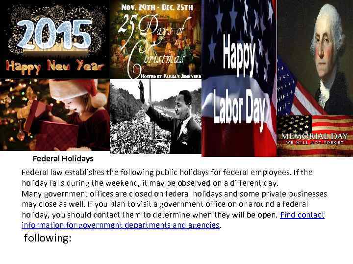 Federal Holidays Federal law establishes the following public holidays for federal employees. If the
