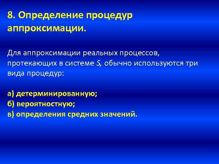 8. Определение процедур аппроксимации. Для аппроксимации реальных процессов, протекающих в системе S, обычно используются