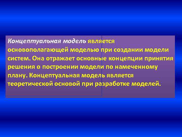 Концептуальная модель является основополагающей моделью при создании модели систем. Она отражает основные концепции принятия