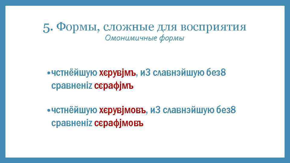 5. Формы, сложные для восприятия Омонимичные формы • чcтнёйшую хєрувjмъ, и 3 слaвнэйшую без