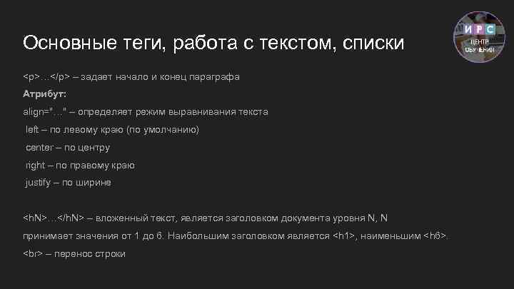 Основные теги, работа с текстом, списки <p>…</p> – задает начало и конец параграфа Атрибут: