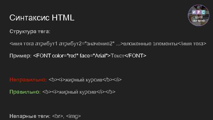 Синтаксис HTML Структура тега: <имя тега атрибут1 атрибут2="значение 2". . . >вложенные элементы</имя тега>