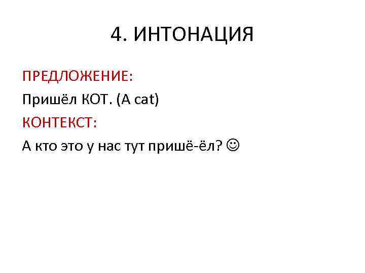 4. ИНТОНАЦИЯ ПРЕДЛОЖЕНИЕ: Пришёл КОТ. (A cat) КОНТЕКСТ: А кто это у нас тут