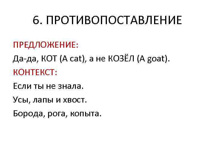 6. ПРОТИВОПОСТАВЛЕНИЕ ПРЕДЛОЖЕНИЕ: Да-да, КОТ (A cat), а не КОЗЁЛ (A goat). КОНТЕКСТ: Если