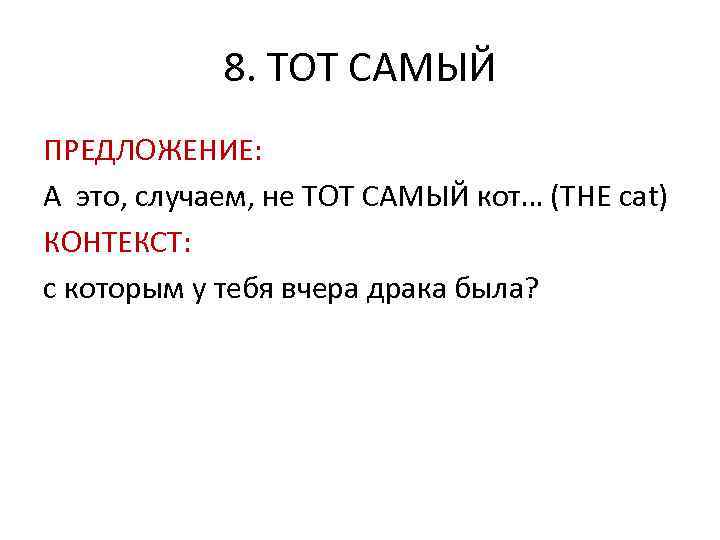 8. ТОТ САМЫЙ ПРЕДЛОЖЕНИЕ: А это, случаем, не ТОТ САМЫЙ кот… (THE cat) КОНТЕКСТ: