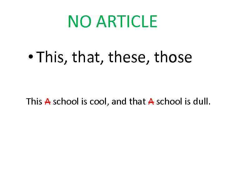 NO ARTICLE • This, that, these, those This A school is cool, and that