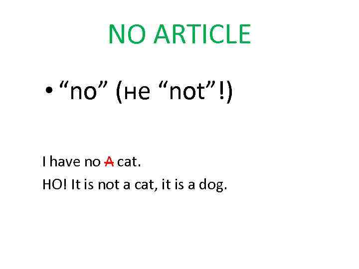 NO ARTICLE • “no” (не “not”!) I have no A cat. НО! It is