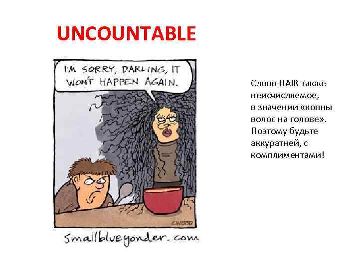UNCOUNTABLE Слово HAIR также неисчисляемое, в значении «копны волос на голове» . Поэтому будьте