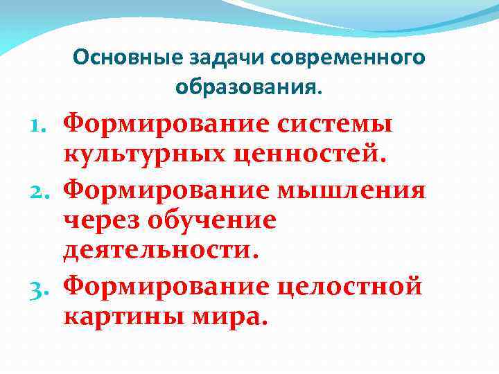 Основные задачи современного образования. 1. Формирование системы культурных ценностей. 2. Формирование мышления через обучение