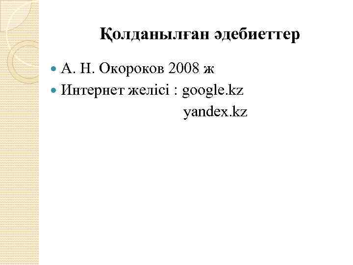 Қолданылған әдебиеттер А. Н. Окороков 2008 ж Интернет желісі : google. kz yandex. kz