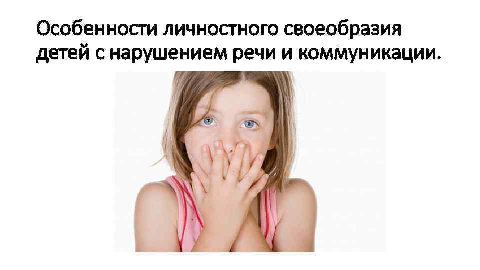Особенности личностного своеобразия детей с нарушением речи и коммуникации. 