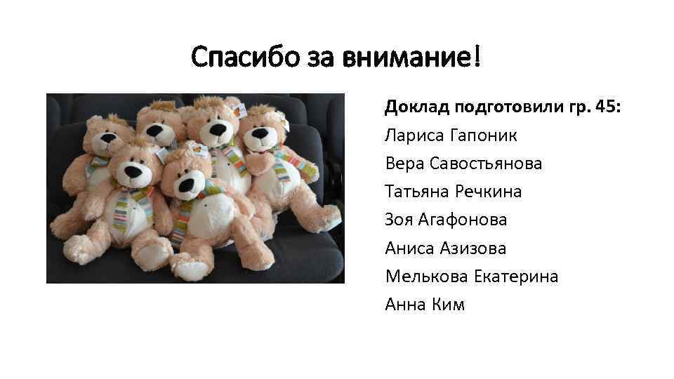 Спасибо за внимание! Доклад подготовили гр. 45: Лариса Гапоник Вера Савостьянова Татьяна Речкина Зоя