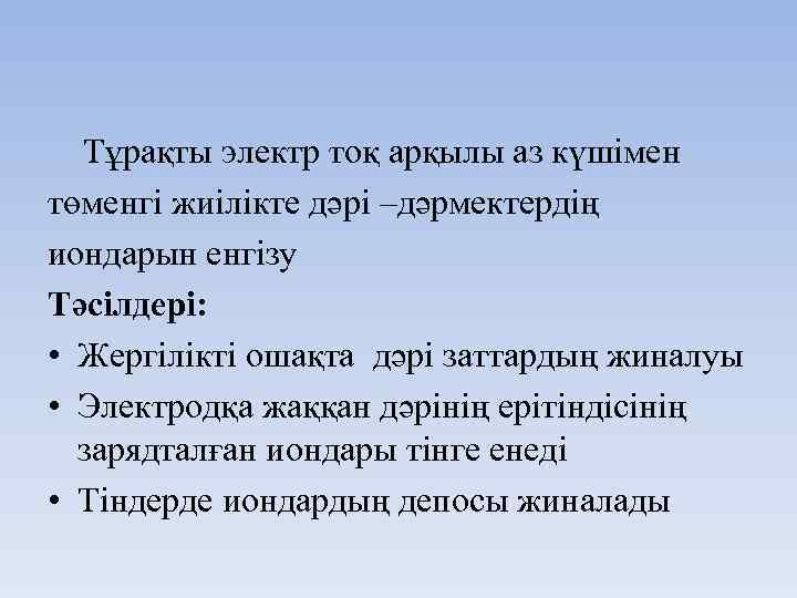 Тұрақты электр тоқ арқылы аз күшімен төменгі жиілікте дәрі –дәрмектердің иондарын енгізу Тәсілдері: •