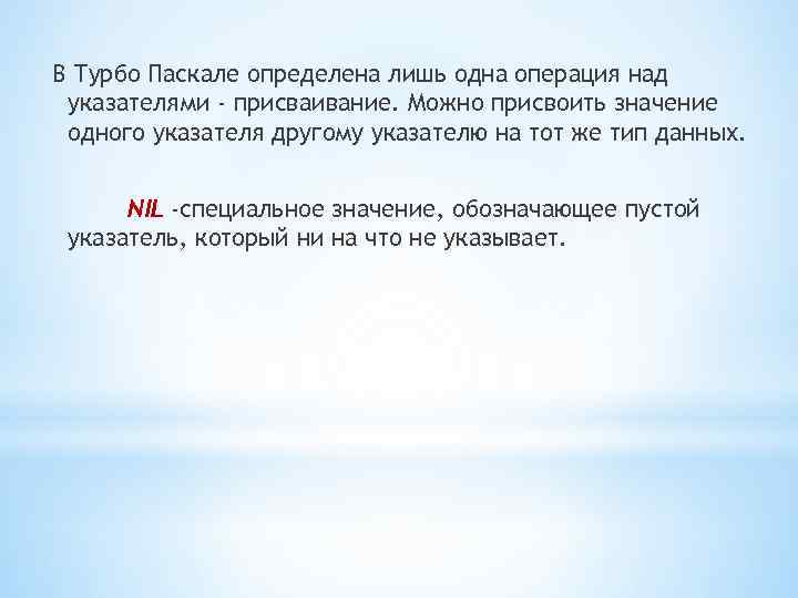 В Турбо Паскале определена лишь одна операция над указателями - присваивание. Можно присвоить значение