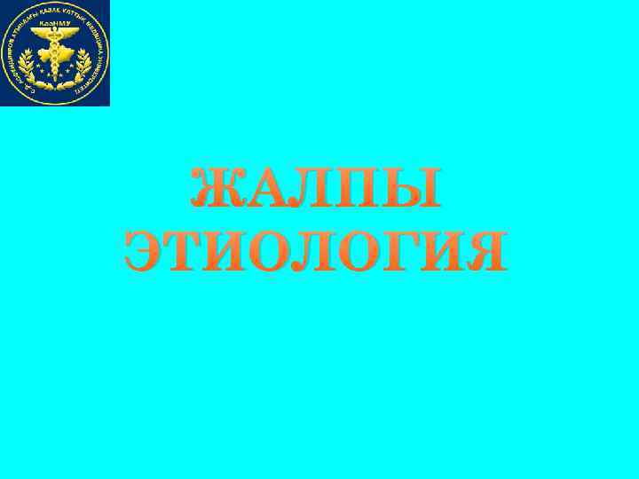 ЖАЛПЫ ЭТИОЛОГИЯ 