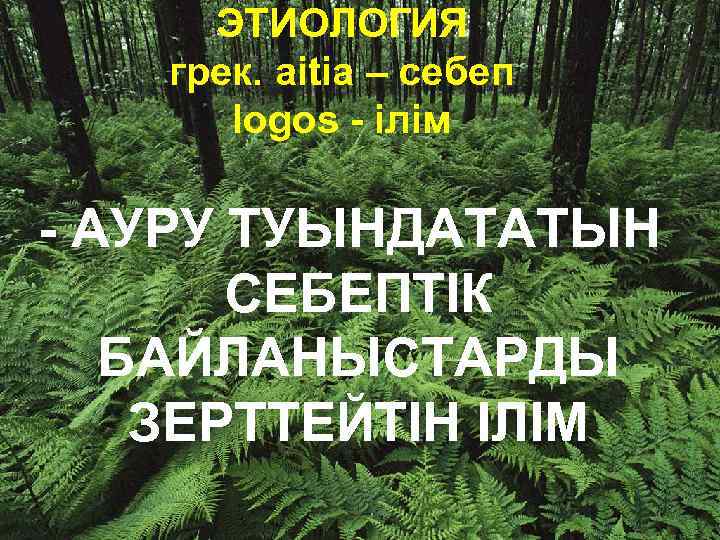 ЭТИОЛОГИЯ грек. aitia – себеп logos - ілім - АУРУ ТУЫНДАТАТЫН СЕБЕПТІК БАЙЛАНЫСТАРДЫ ЗЕРТТЕЙТІН