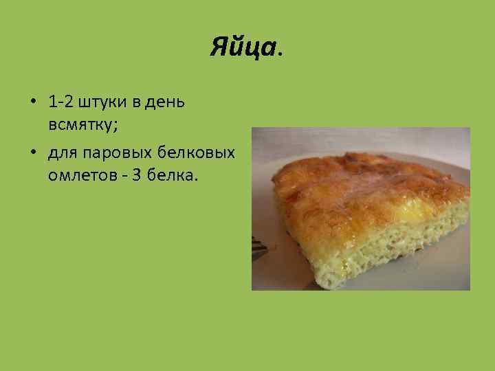 Яйца. • 1 -2 штуки в день всмятку; • для паровых белковых омлетов -