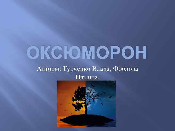 ОКСЮМОРОН Авторы: Турченко Влада, Фролова Наташа. 